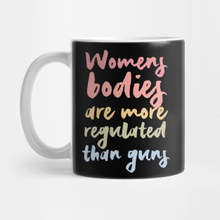 Women's bodies are more regulated than guns, abortion rights Mug